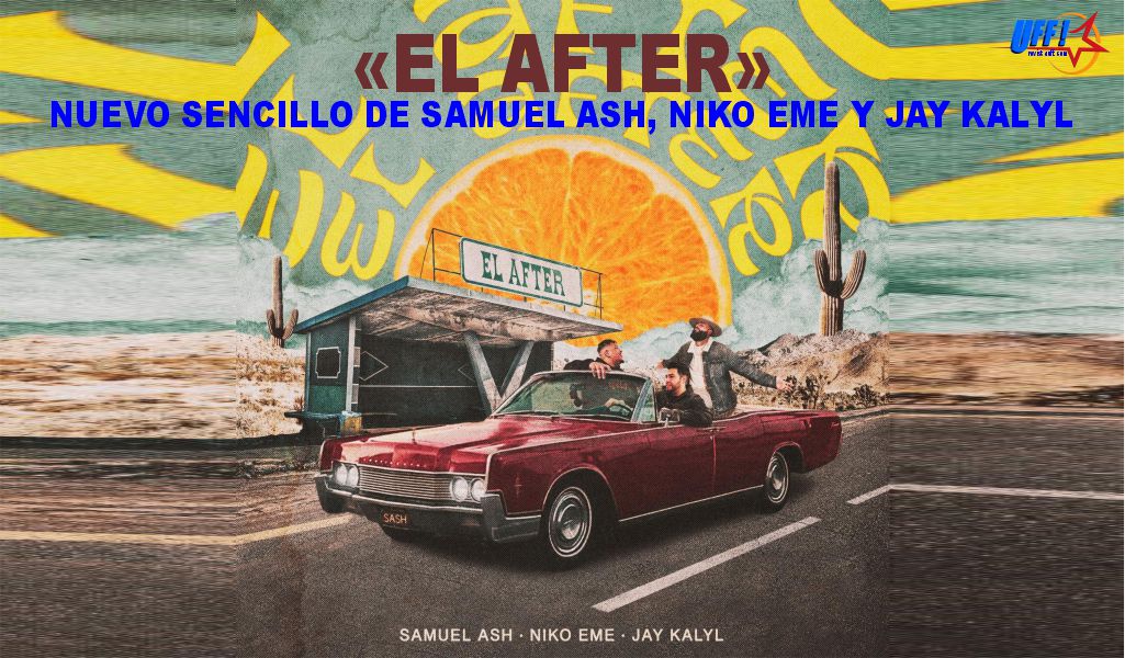 «EL AFTER»                                                        NUEVO SENCILLO DE SAMUEL ASH, NIKO EME Y JAY KALYL